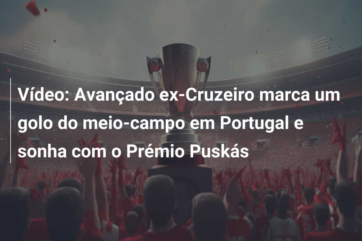 Vídeo: Avançado ex-Cruzeiro marca um golo do meio-campo em Portugal e sonha com o Prémio Puskás