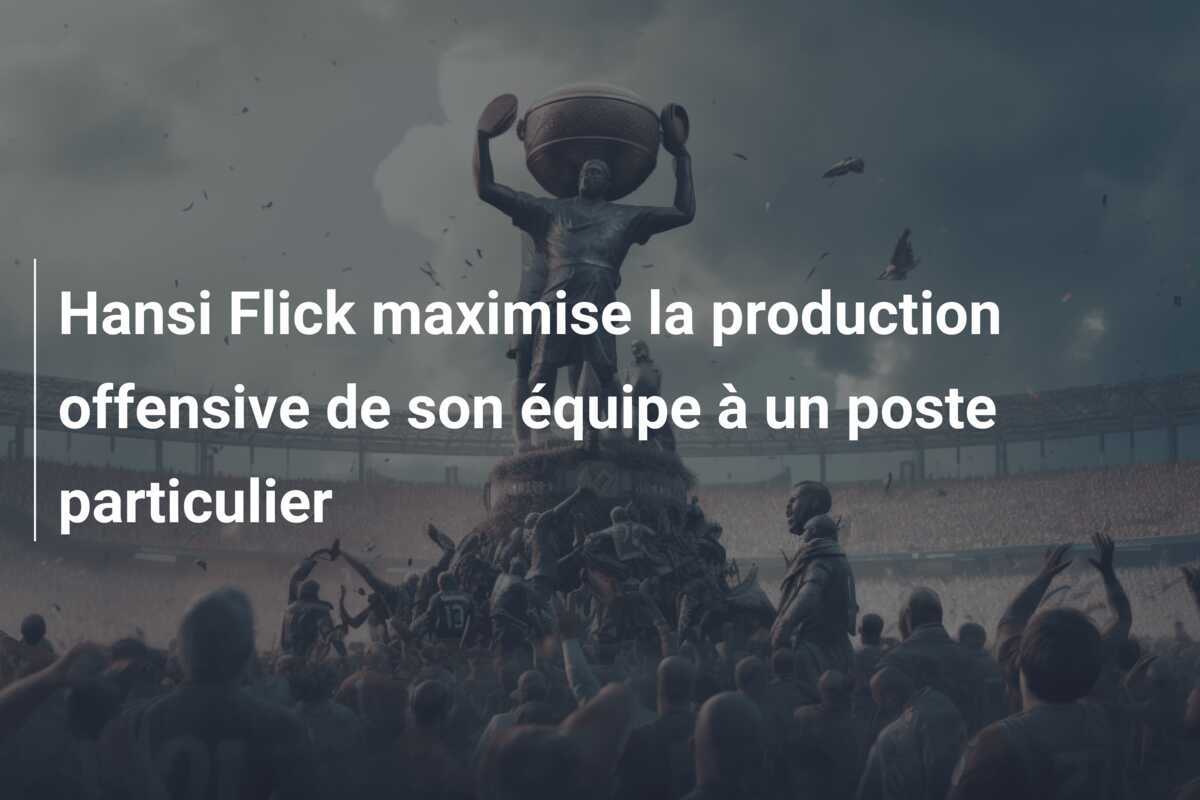 Hansi Flick maximise la production offensive de son équipe à un poste particulier