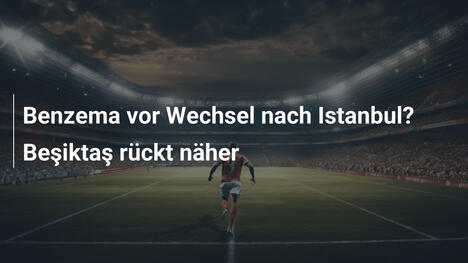 Benzema vor Wechsel nach Istanbul? Beşiktaş rückt näher