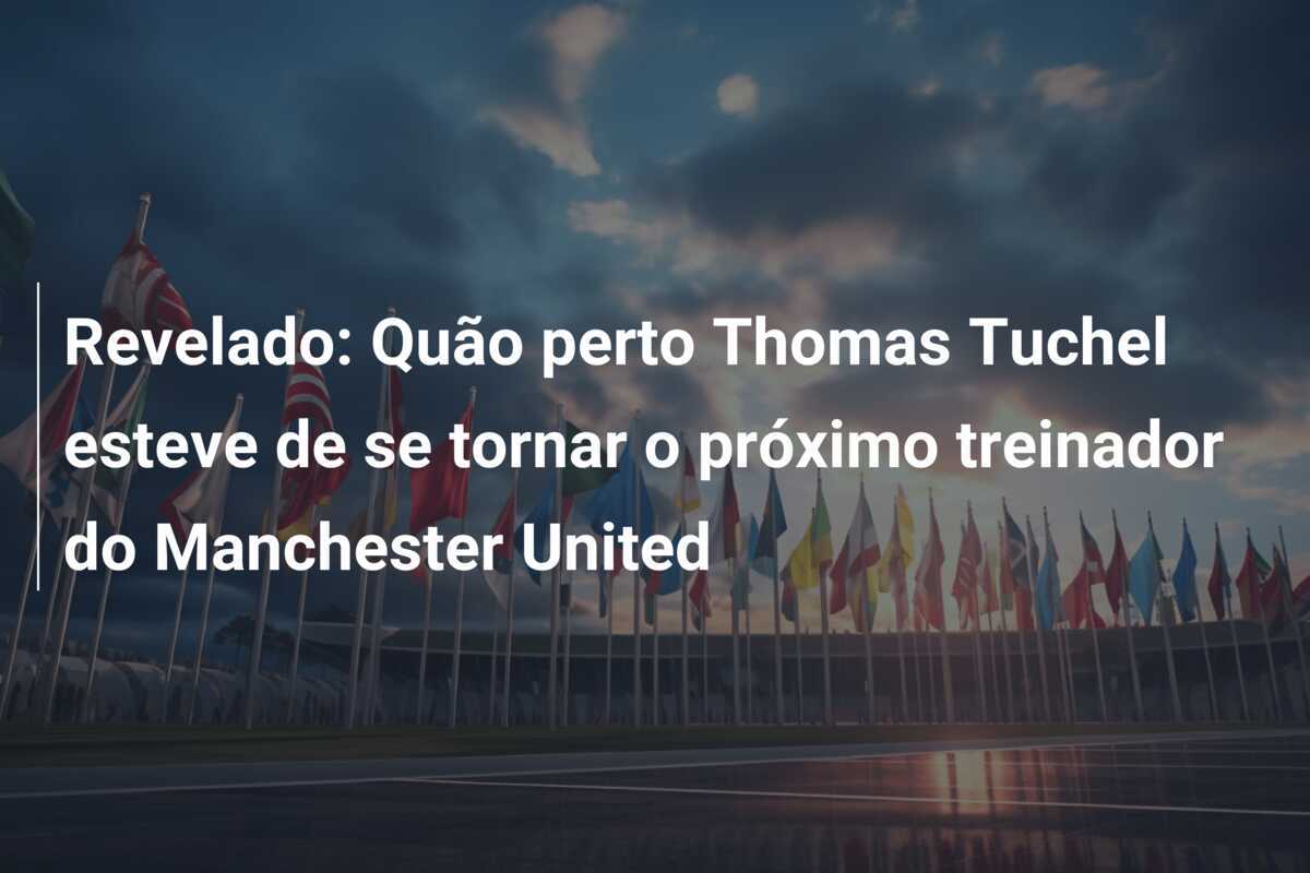 Revelado: Quão perto Thomas Tuchel esteve de se tornar o próximo treinador do Manchester United