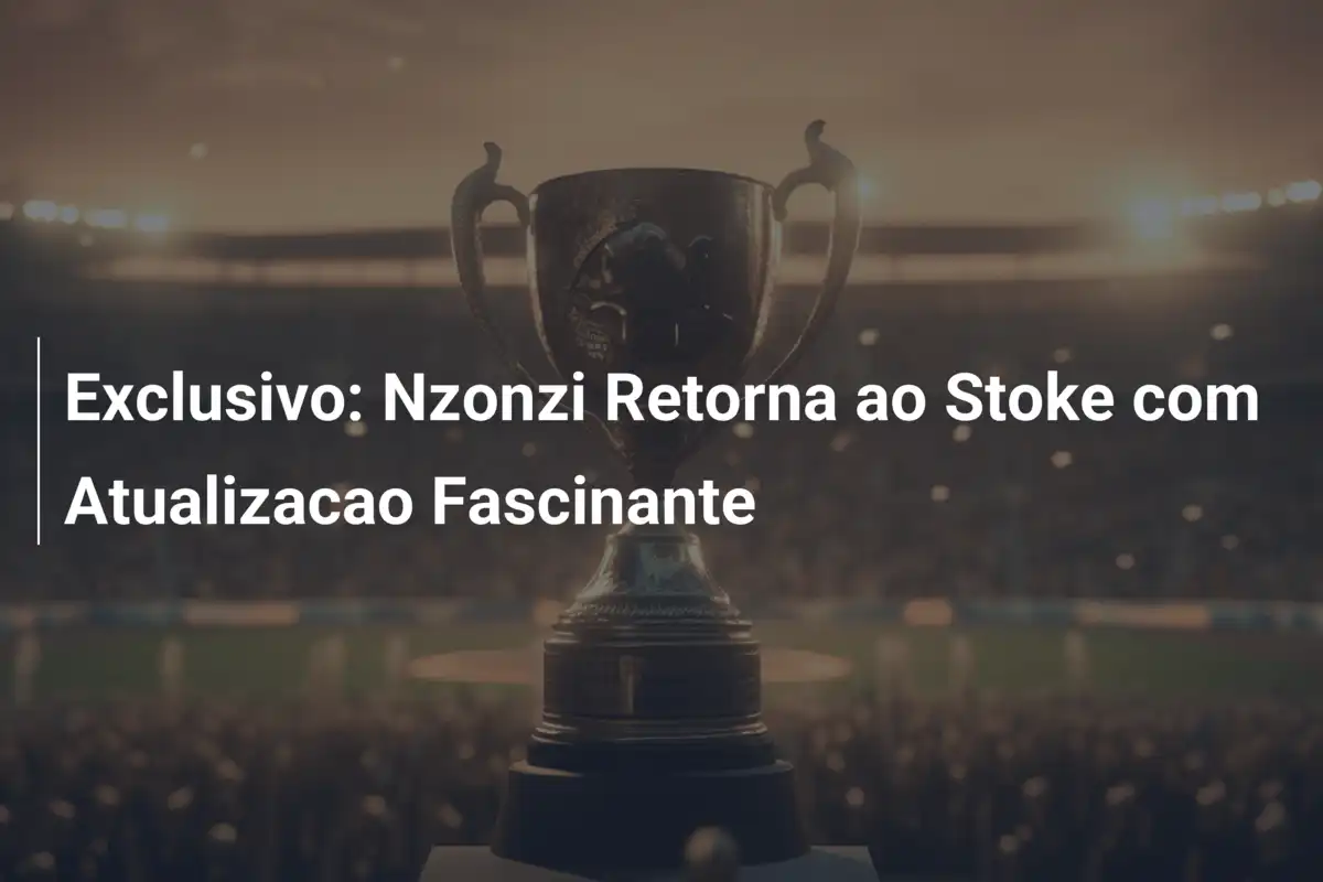 Exclusivo: Nzonzi Retorna ao Stoke com Atualizacao Fascinante