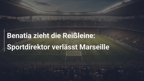 Benatia zieht die Reißleine: Sportdirektor verlässt Marseille