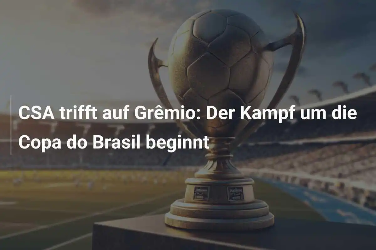 CSA trifft auf Grêmio: Der Kampf um die Copa do Brasil beginnt