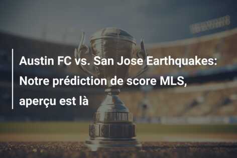 Austin FC vs. San Jose Earthquakes: Notre prédiction de score MLS, aperçu est là