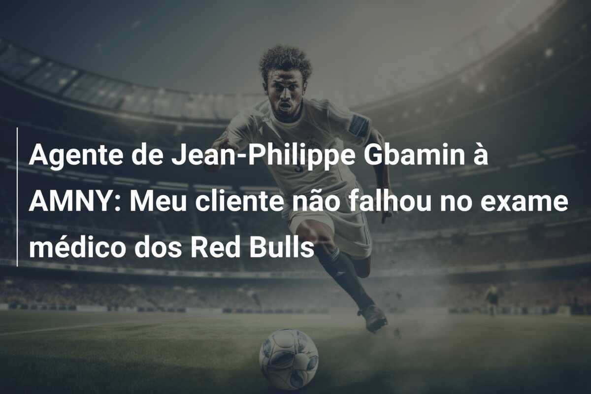 Agente de Jean-Philippe Gbamin à AMNY: Meu cliente não falhou no exame médico dos Red Bulls