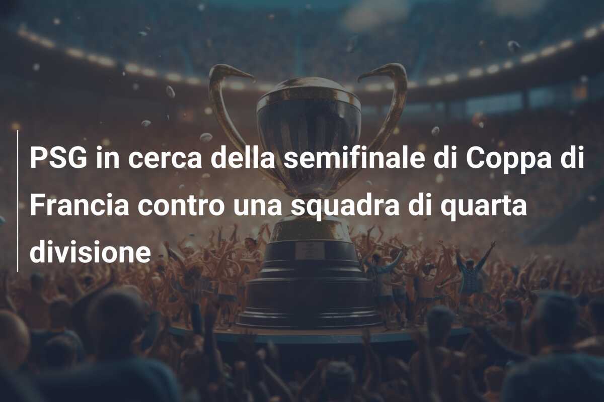 PSG in cerca della semifinale di Coppa di Francia contro una squadra di quarta divisione