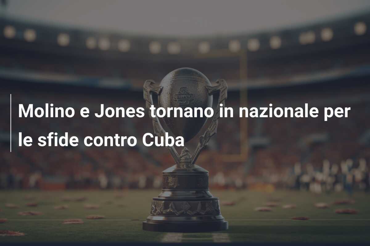 Molino e Jones tornano in nazionale per le sfide contro Cuba