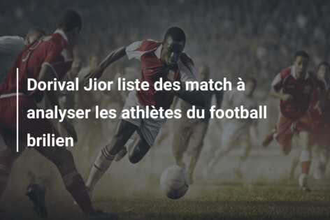Dorival Jior liste des match à analyser les athlètes du football brilien