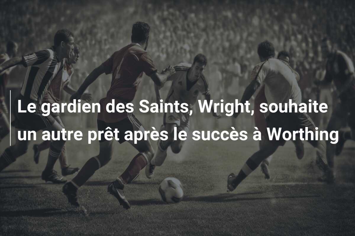 Le gardien des Saints, Wright, souhaite un autre prêt après le succès à Worthing