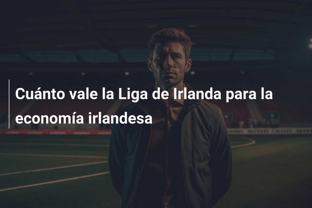 Cuánto vale la Liga de Irlanda para la economía irlandesa