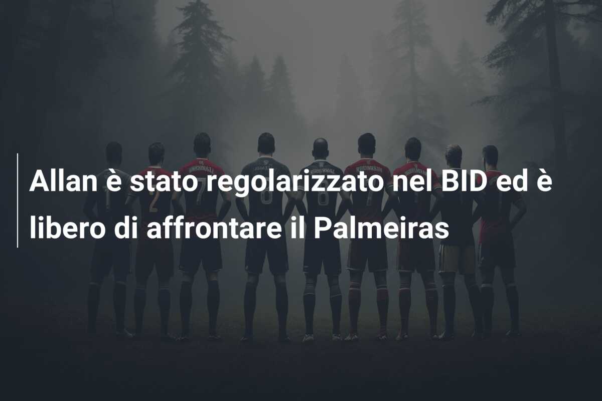Allan è stato regolarizzato nel BID ed è libero di affrontare il Palmeiras