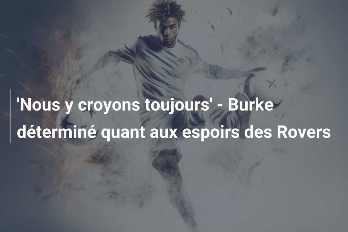 'Nous y croyons toujours' - Burke déterminé quant aux espoirs des Rovers