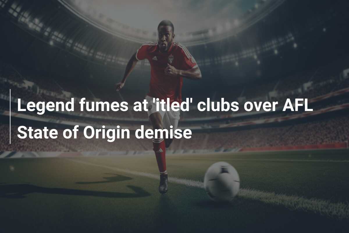 Legend fumes at ‘itled’ clubs over AFL State of Origin demise