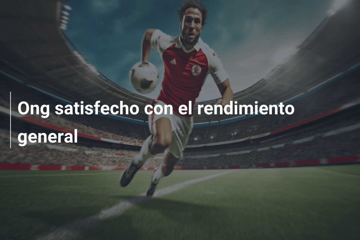Ong satisfecho con el rendimiento general