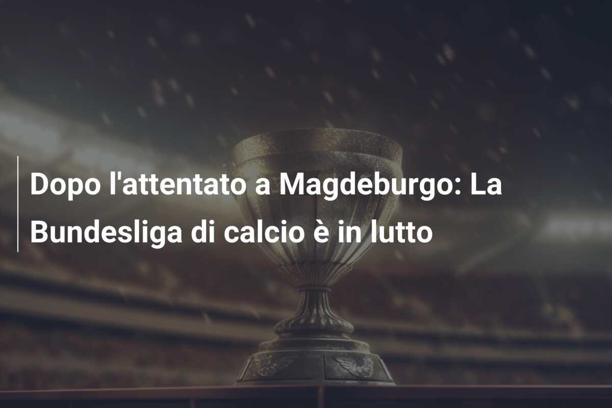 Dopo l'attentato a Magdeburgo: La Bundesliga di calcio è in lutto