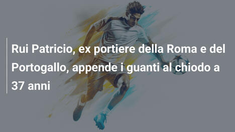 Rui Patricio, ex portiere della Roma e del Portogallo, appende i guanti al chiodo a 37 anni