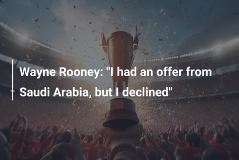 Wayne Rooney: “Am avut o ofertă din Arabia Saudită, dar am refuzat”