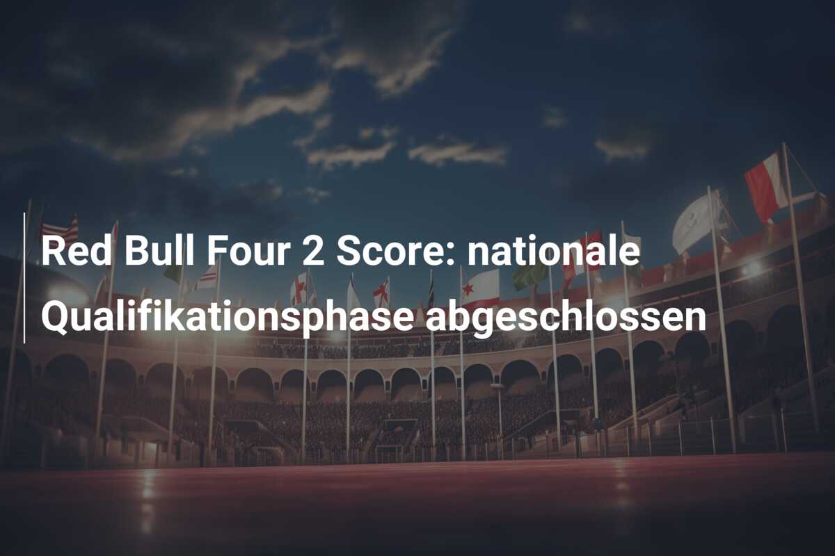 Red Bull Four 2 Score: nationale Qualifikationsphase abgeschlossen