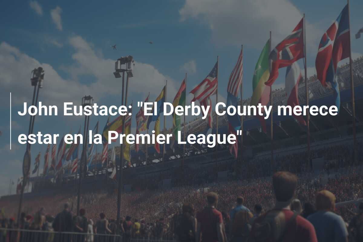 John Eustace: "El Derby County merece estar en la Premier League"