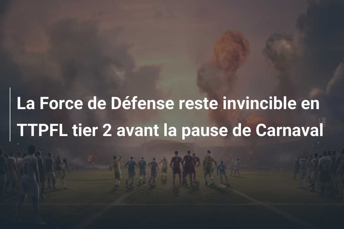La Force de Défense reste invincible en TTPFL tier 2 avant la pause de Carnaval