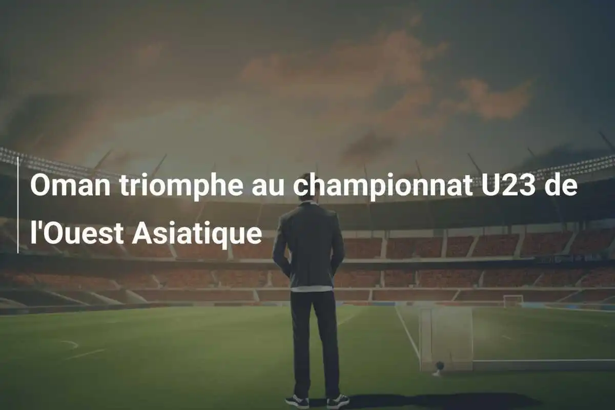 Oman triomphe au championnat U23 de l'Ouest Asiatique
