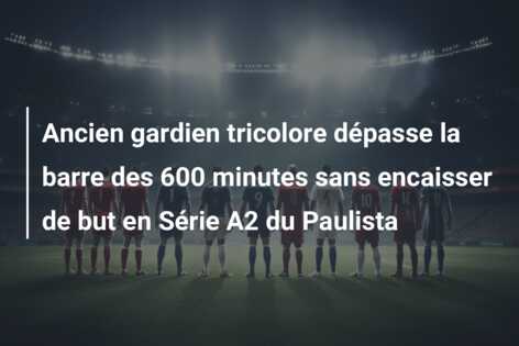 Ancien gardien tricolore dépasse la barre des 600 minutes sans encaisser de but en Série A2 du Paulista