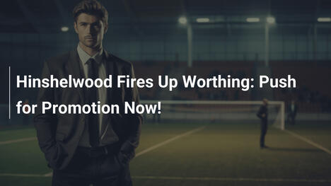 Hinshelwood Enciende a Worthing: Empuje por el Ascenso