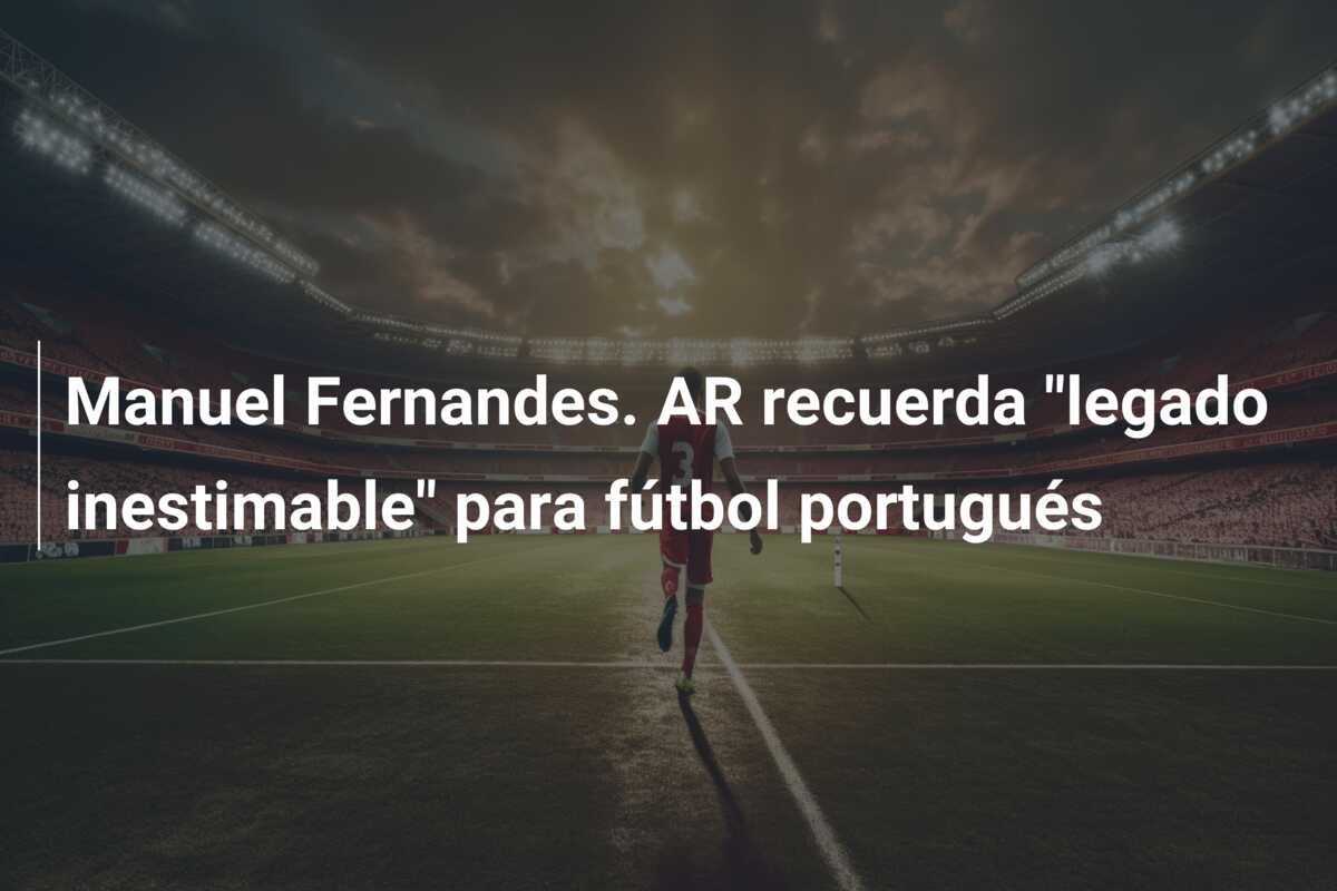 Manuel Fernandes. AR recuerda “legado inestimable” para fútbol portugués