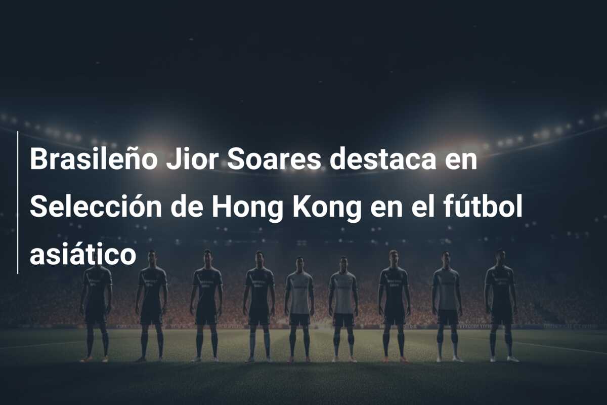 Brasileño Jior Soares destaca en Selección de Hong Kong en el fútbol asiático