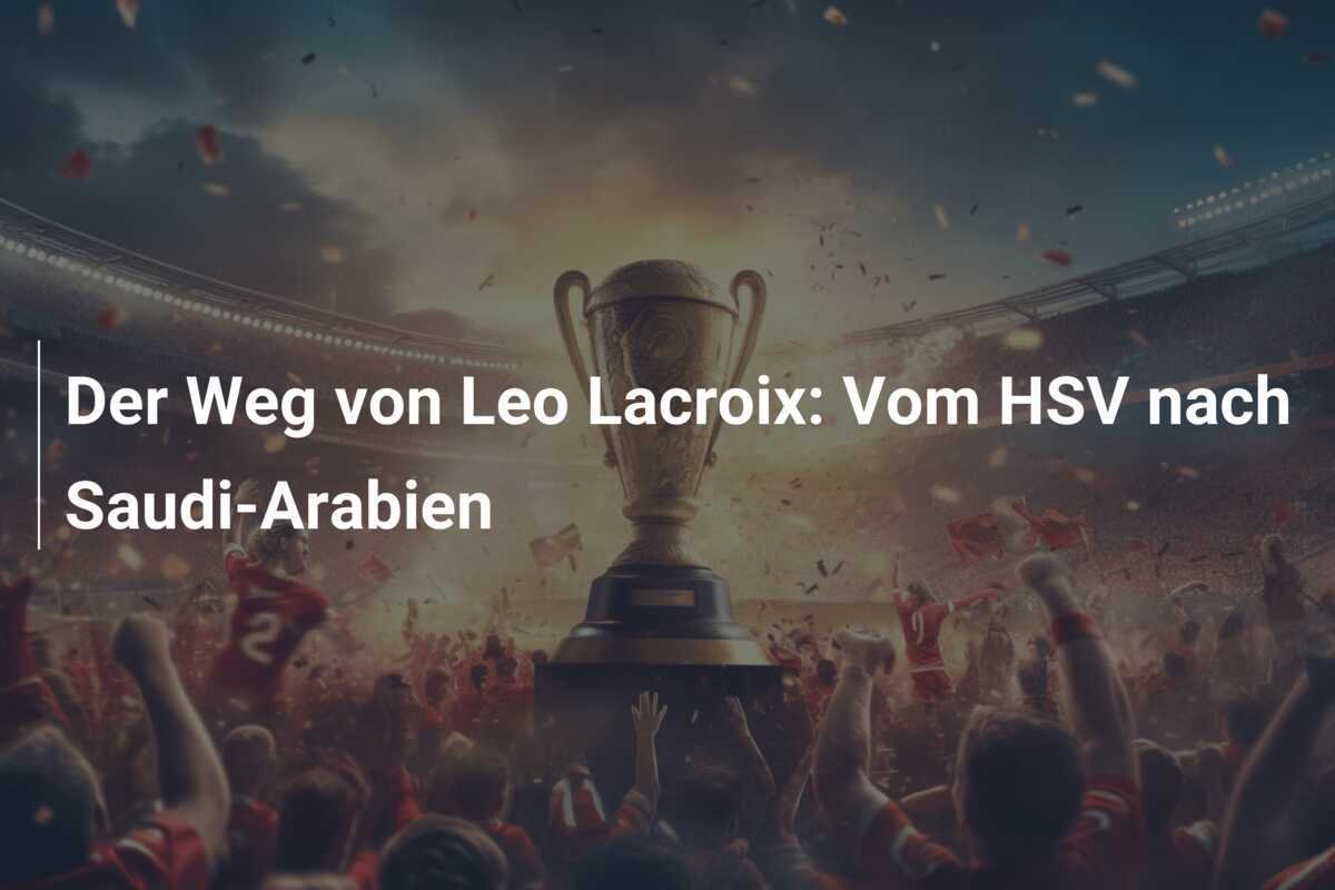 Der Weg von Leo Lacroix: Vom HSV nach Saudi-Arabien