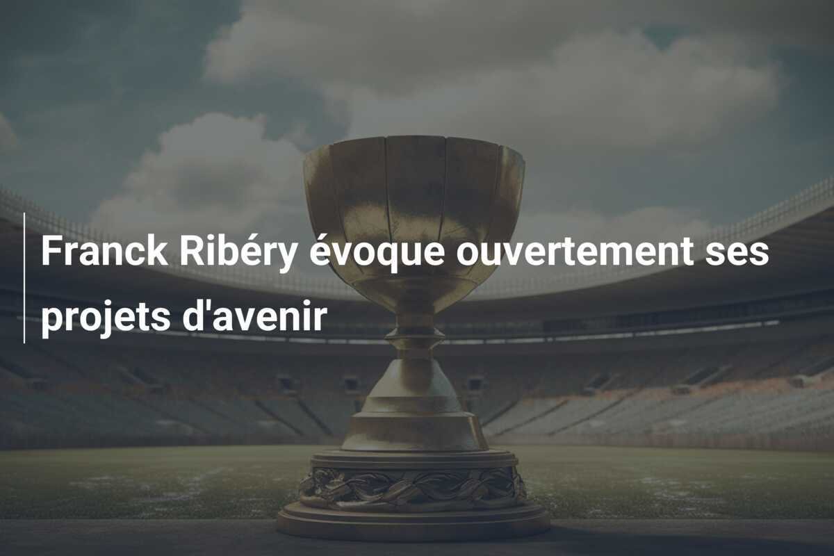 Franck Ribéry évoque ouvertement ses projets d'avenir