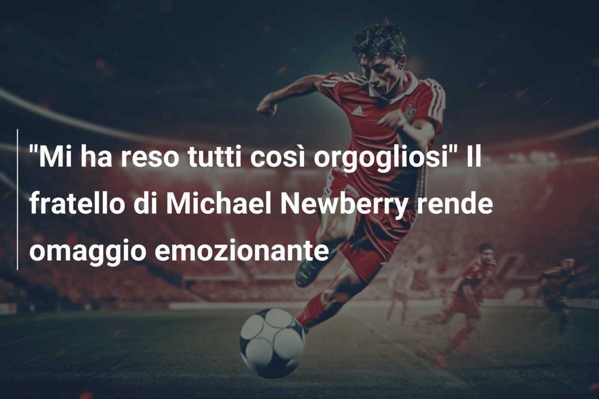 "Mi ha reso tutti così orgogliosi" Il fratello di Michael Newberry rende omaggio emozionante