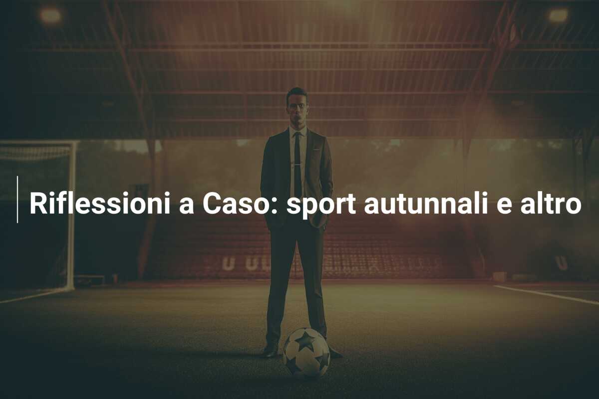 Riflessioni a Caso: sport autunnali e altro