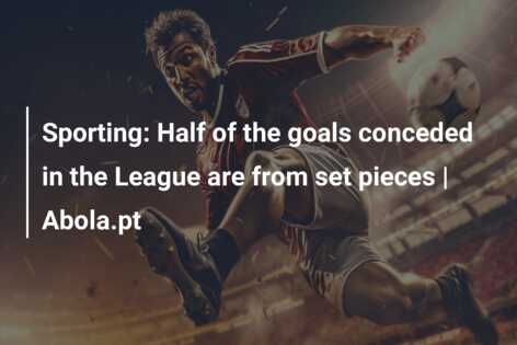 Sporting: Half of the goals conceded in the League are from set pieces | Abola.pt
