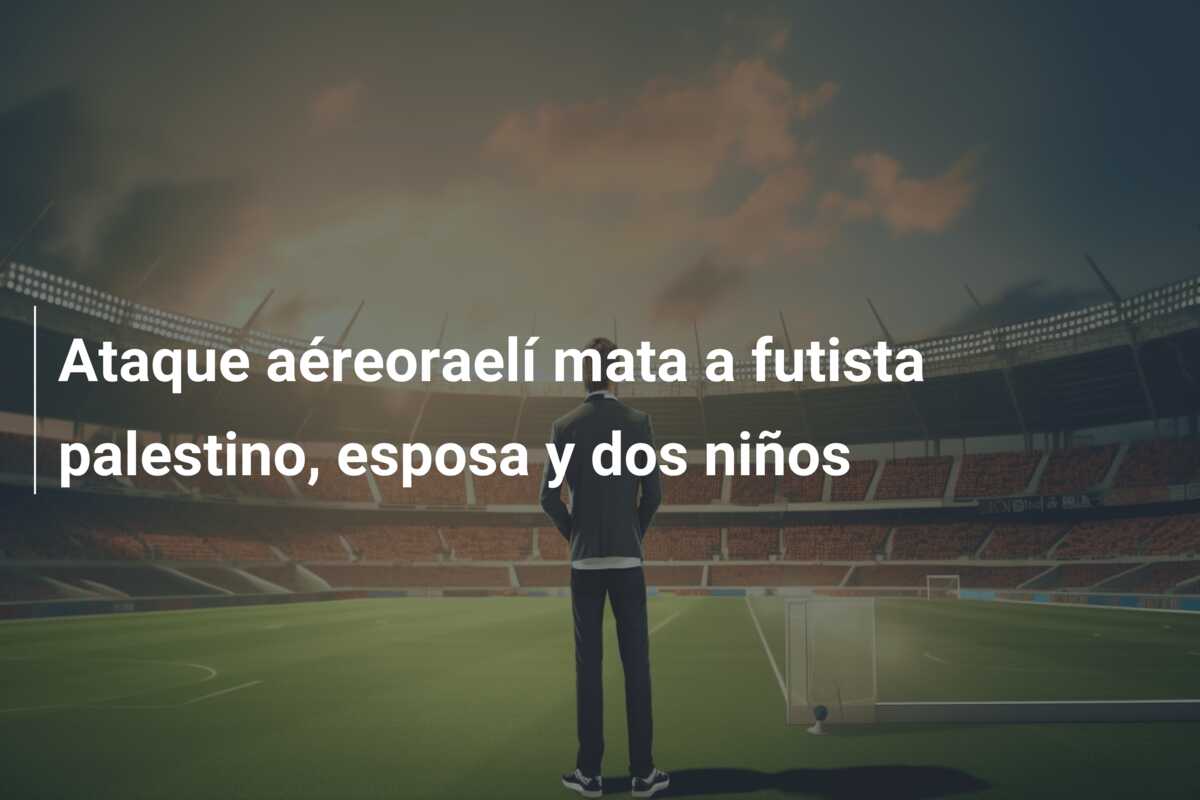 Ataque aéreoraelí mata a futista palestino, esposa y dos niños