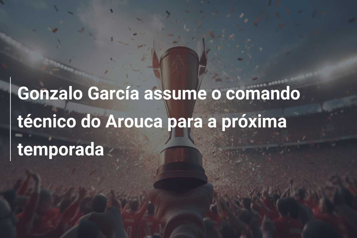 Gonzalo García assume o comando técnico do Arouca para a próxima temporada