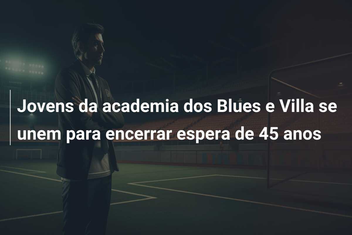 Jovens da academia dos Blues e Villa se unem para encerrar espera de 45 anos