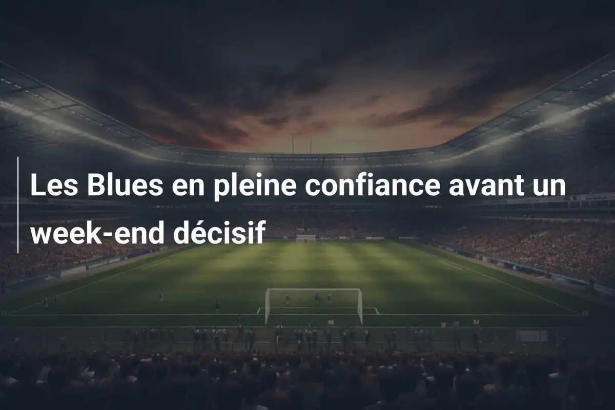Les Blues en pleine confiance avant un week-end décisif