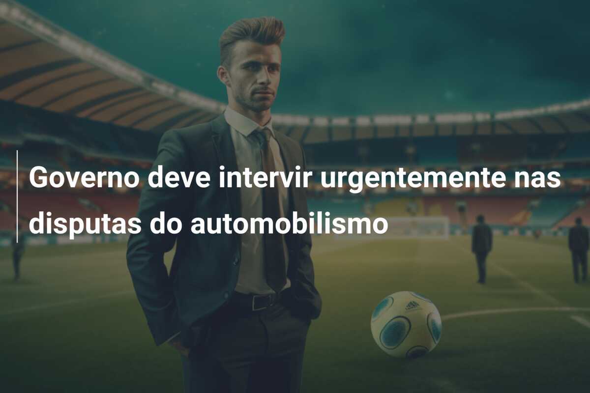 Governo deve intervir urgentemente nas disputas do automobilismo