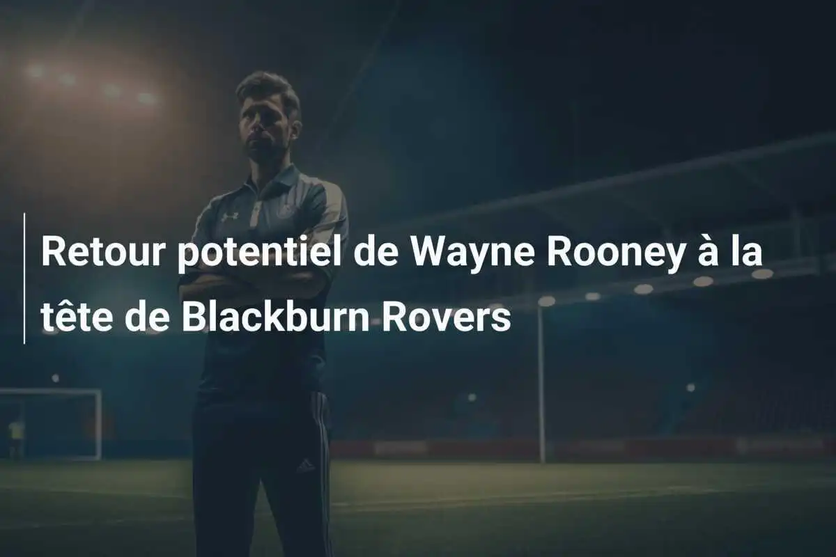 Retour potentiel de Wayne Rooney à la tête de Blackburn Rovers