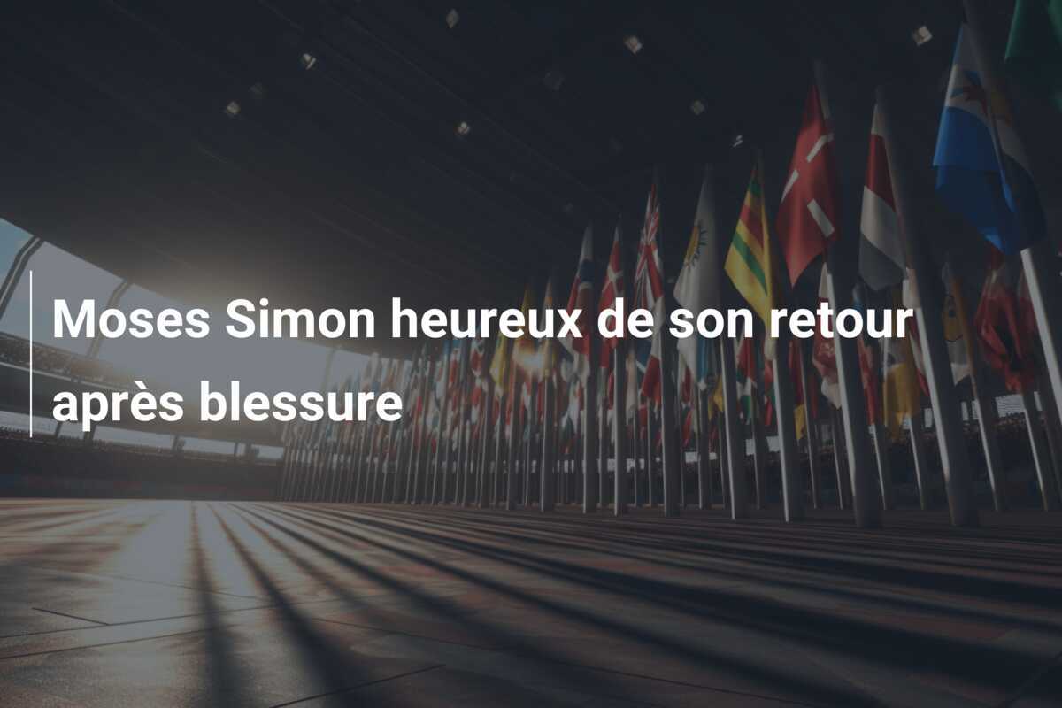 Moses Simon heureux de son retour après blessure