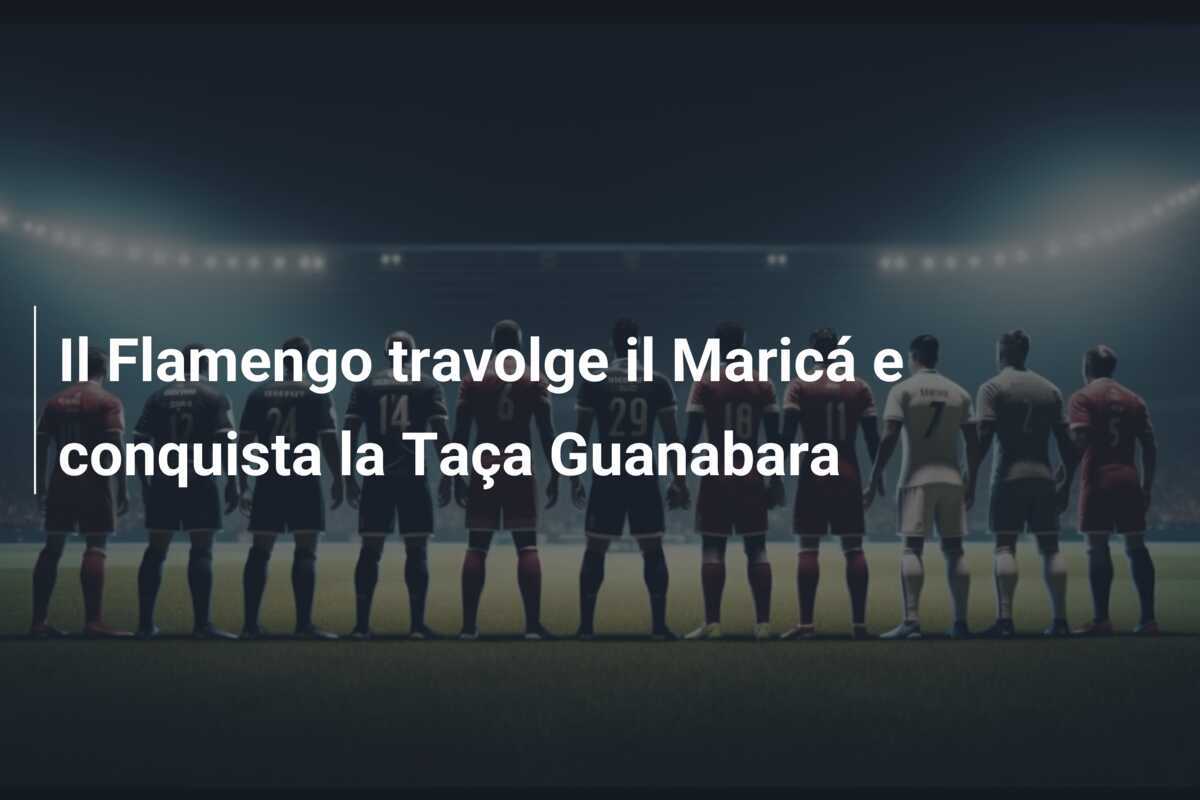 Il Flamengo travolge il Maricá e conquista la Taça Guanabara