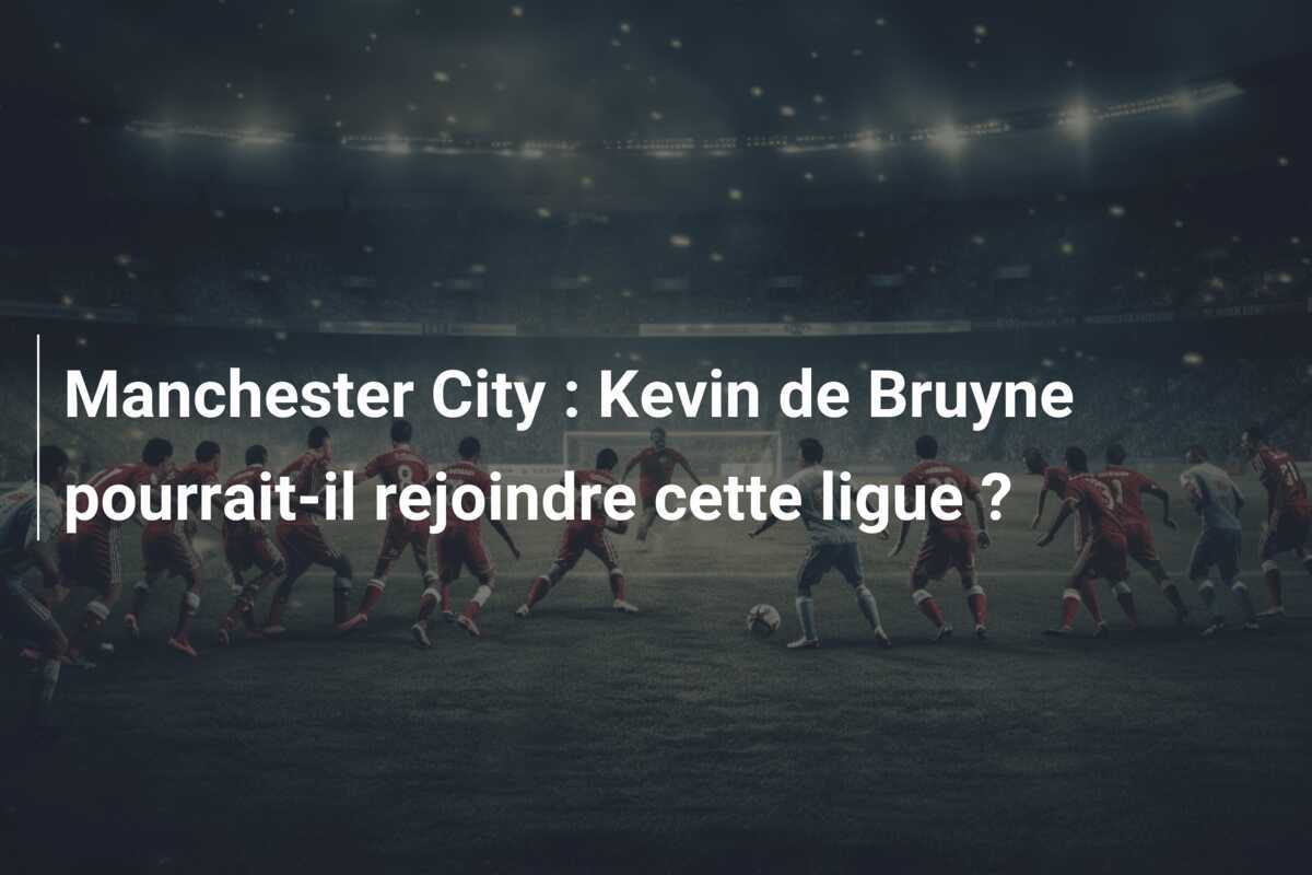 Manchester City : Kevin de Bruyne pourrait-il rejoindre cette ligue ?