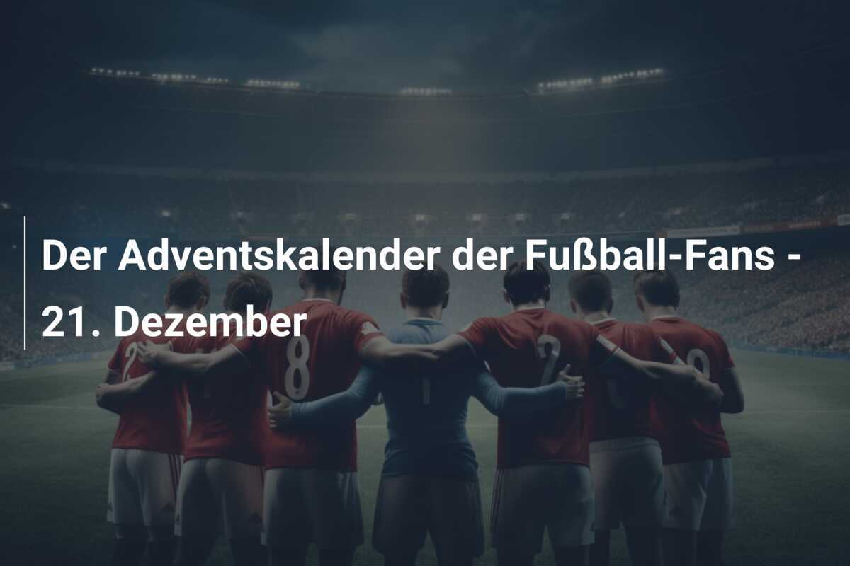 Der Adventskalender der Fußball-Fans - 21. Dezember
