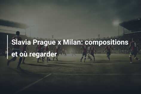 Slavia Prague x Milan: compositions et où regarder
