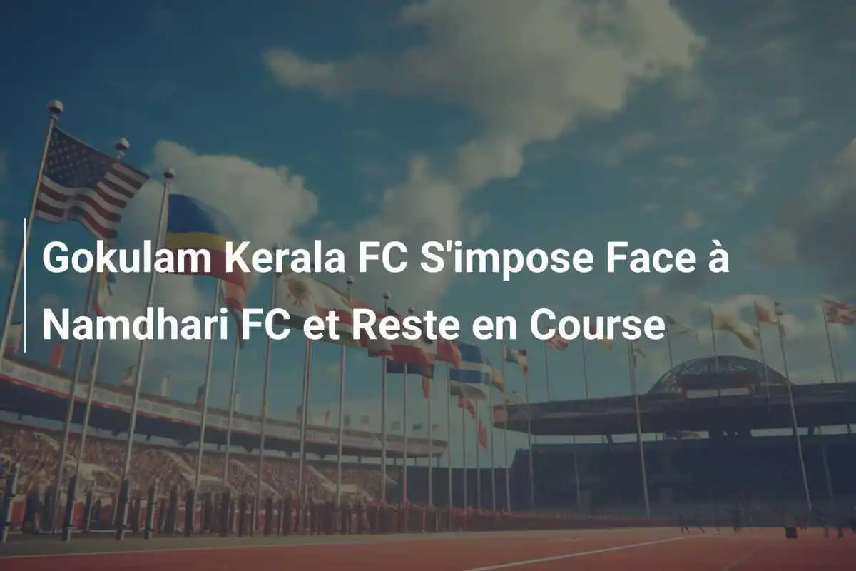 Gokulam Kerala FC S'impose Face à Namdhari FC et Reste en Course