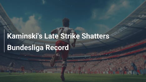 Bàn thắng cuối phút của Kaminski phá kỷ lục Bundesliga