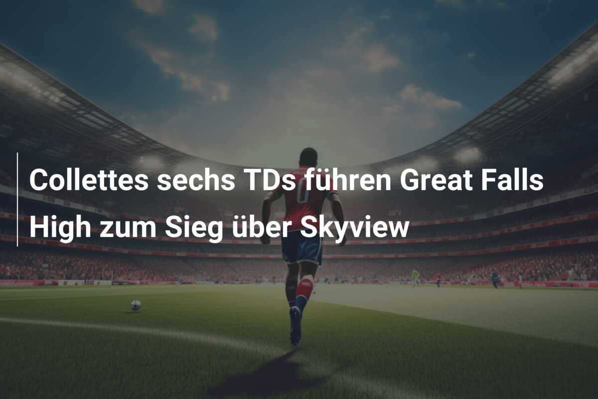 Collettes sechs TDs führen Great Falls High zum Sieg über Skyview