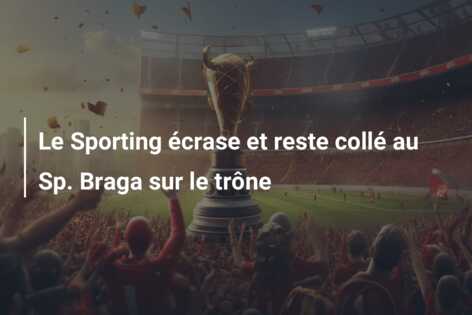 Le Sporting écrase et reste collé au Sp. Braga sur le trône