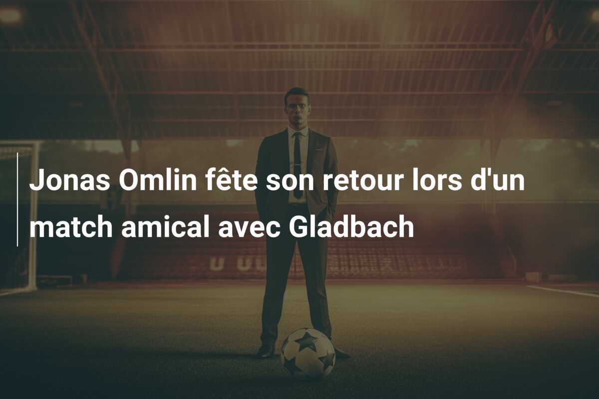 Jonas Omlin fête son retour lors d'un match amical avec Gladbach